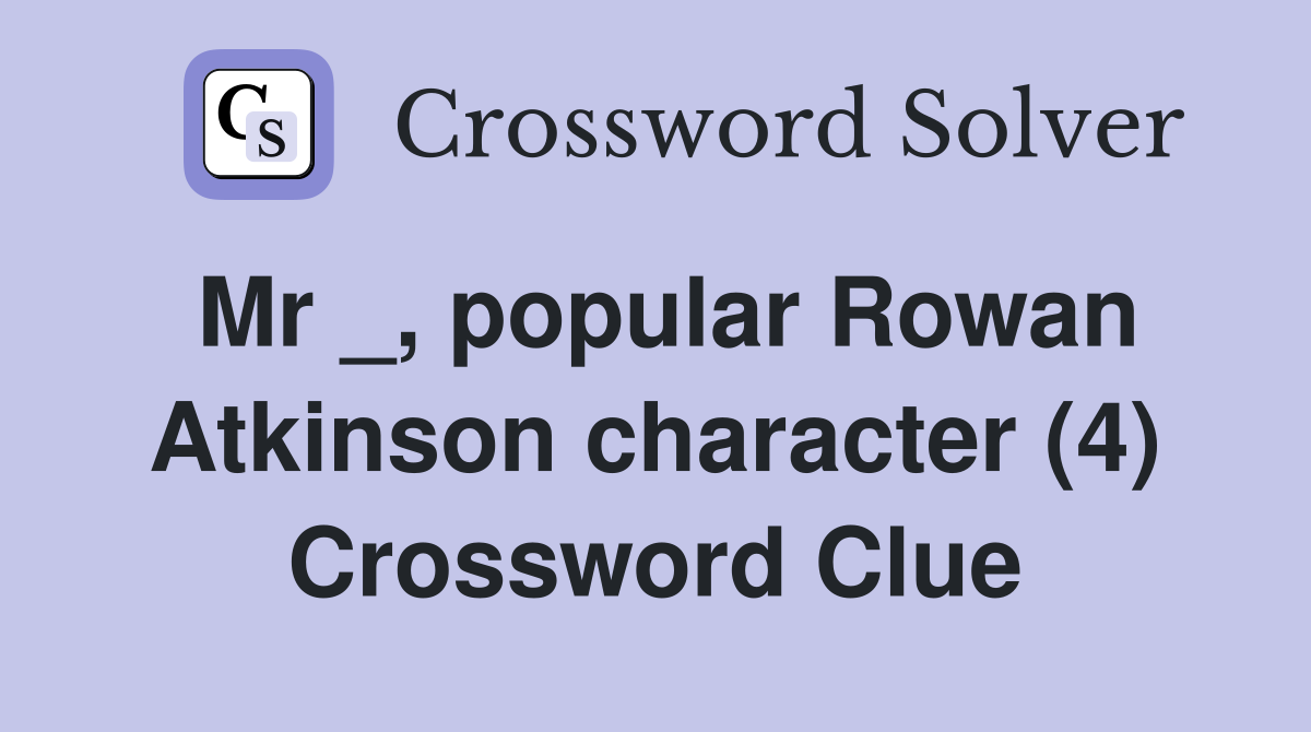 Mr _, popular Rowan Atkinson character (4) Crossword Clue