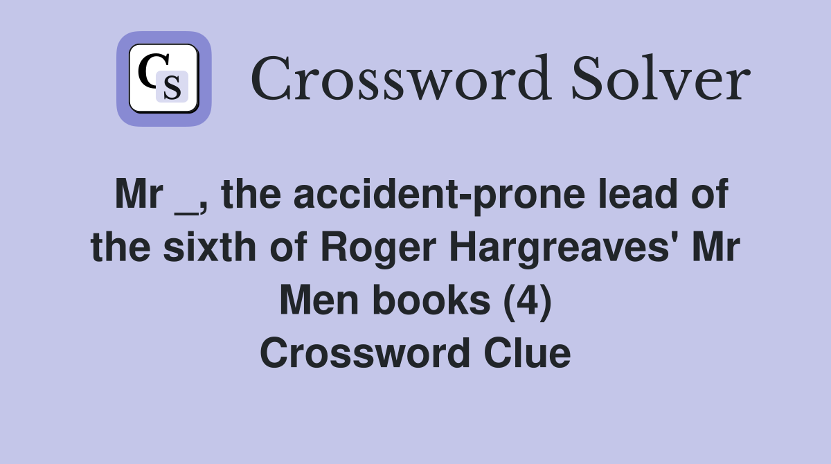 Mr _, the accident-prone lead of the sixth of Roger Hargreaves' Mr Men books (4) Crossword Clue