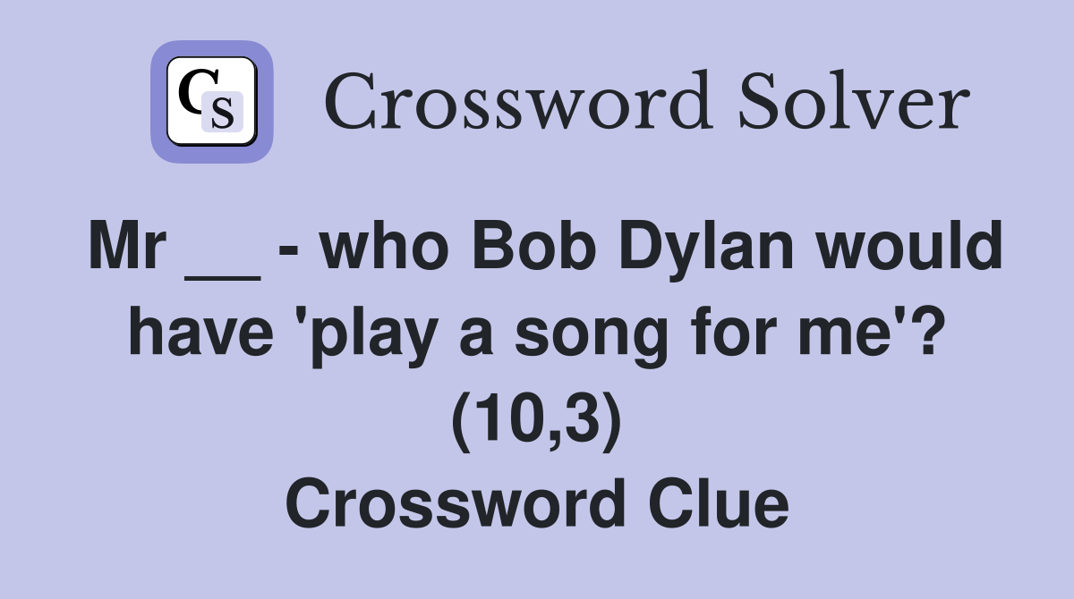 Mr __ - who Bob Dylan would have 'play a song for me'? (10,3) Crossword Clue