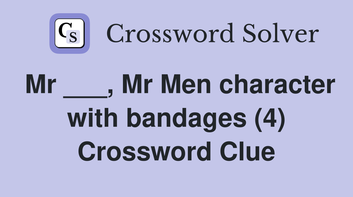 Mr ___, Mr Men character with bandages (4) Crossword Clue