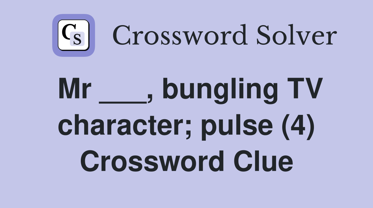 Mr ___, bungling TV character; pulse (4) Crossword Clue