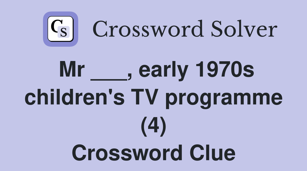 Mr ___, early 1970s children's TV programme (4) Crossword Clue
