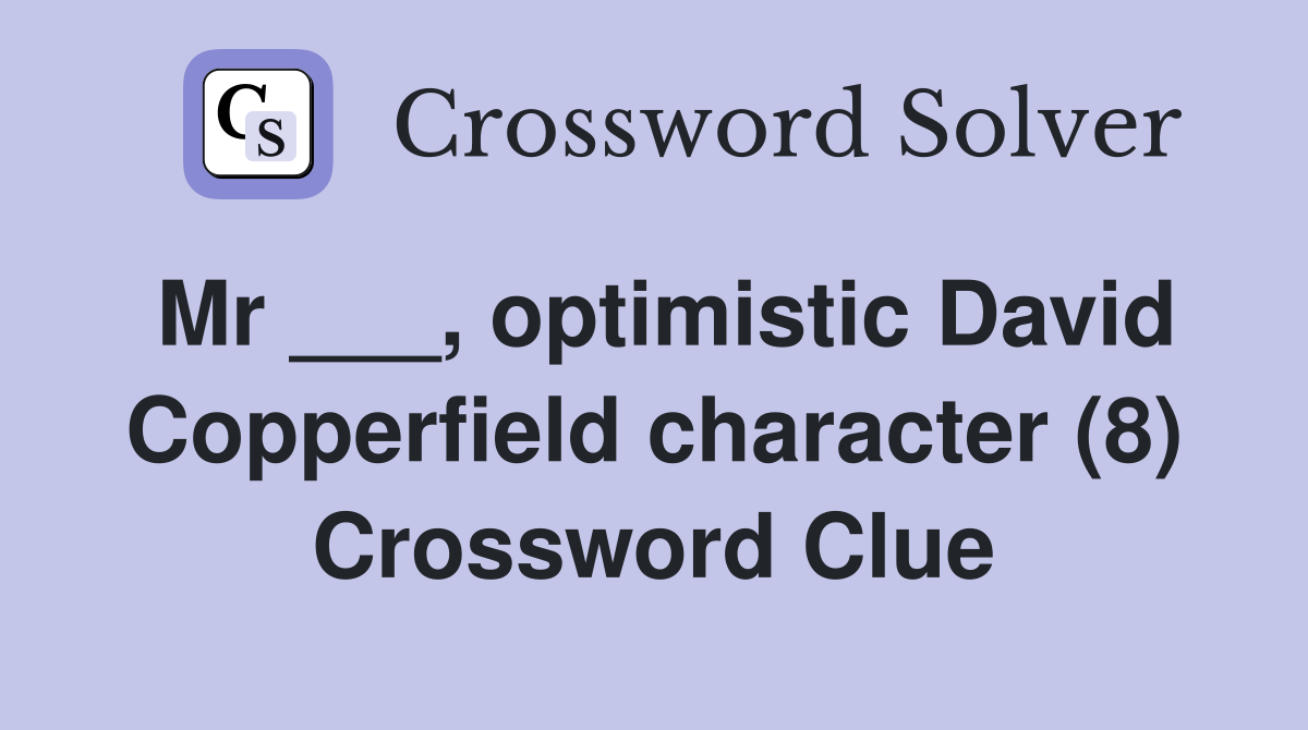 Mr ___, optimistic David Copperfield character (8) Crossword Clue