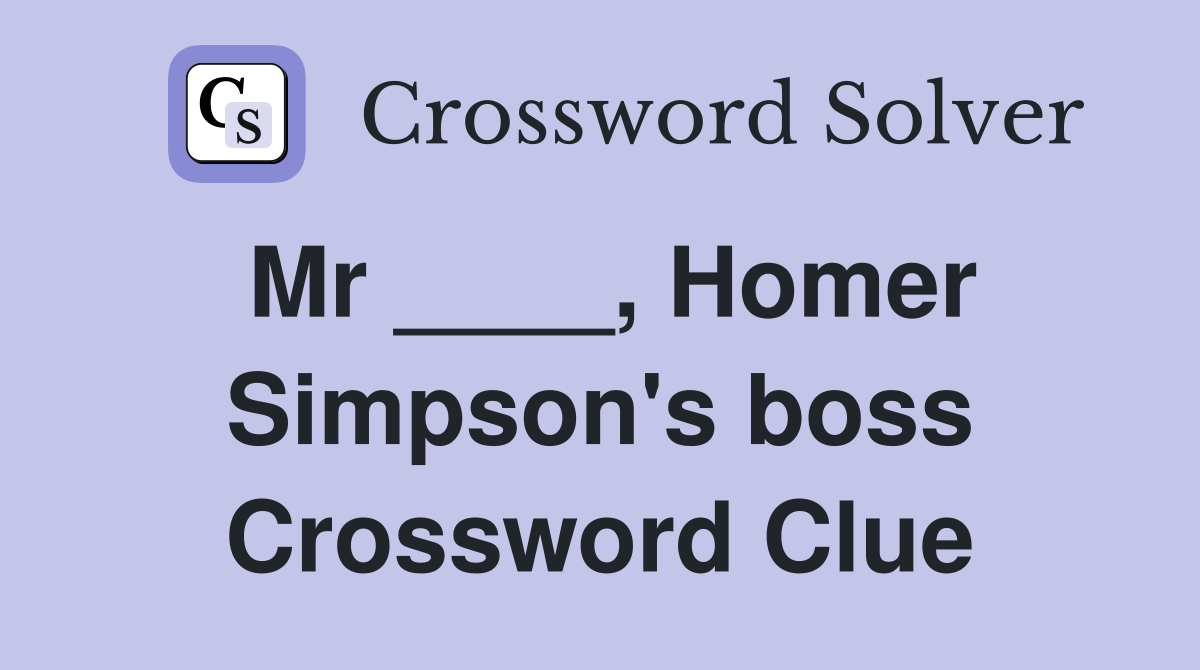 Mr ____, Homer Simpson's boss Crossword Clue