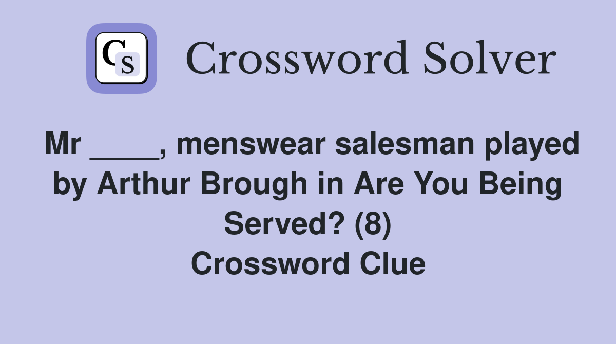 Mr ____, menswear salesman played by Arthur Brough in Are You Being Served? (8) Crossword Clue