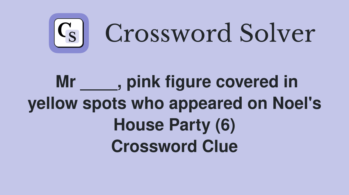 Mr ____, pink figure covered in yellow spots who appeared on Noel's House Party (6) Crossword Clue