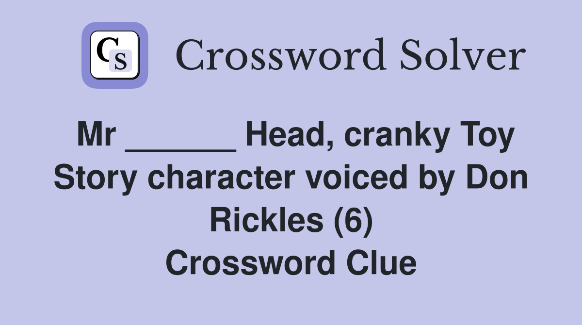 Mr ______ Head, cranky Toy Story character voiced by Don Rickles (6) Crossword Clue