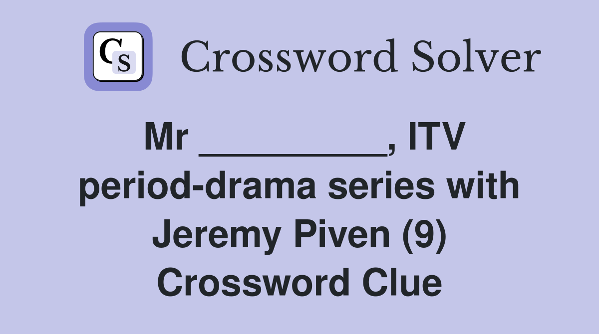 Mr _________, ITV period-drama series with Jeremy Piven (9) Crossword Clue