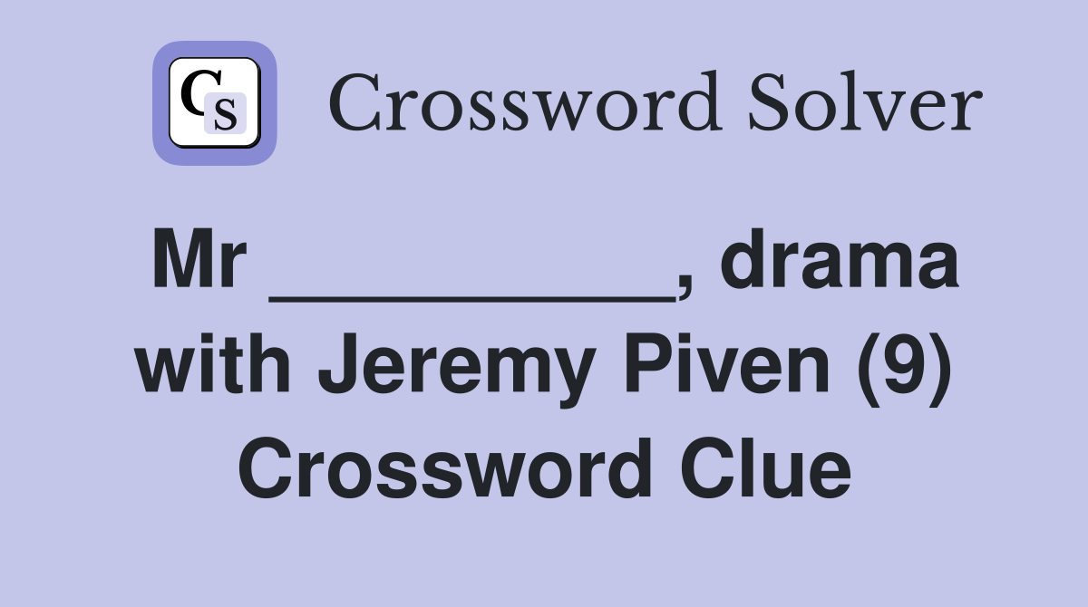 Mr _________, drama with Jeremy Piven (9) Crossword Clue