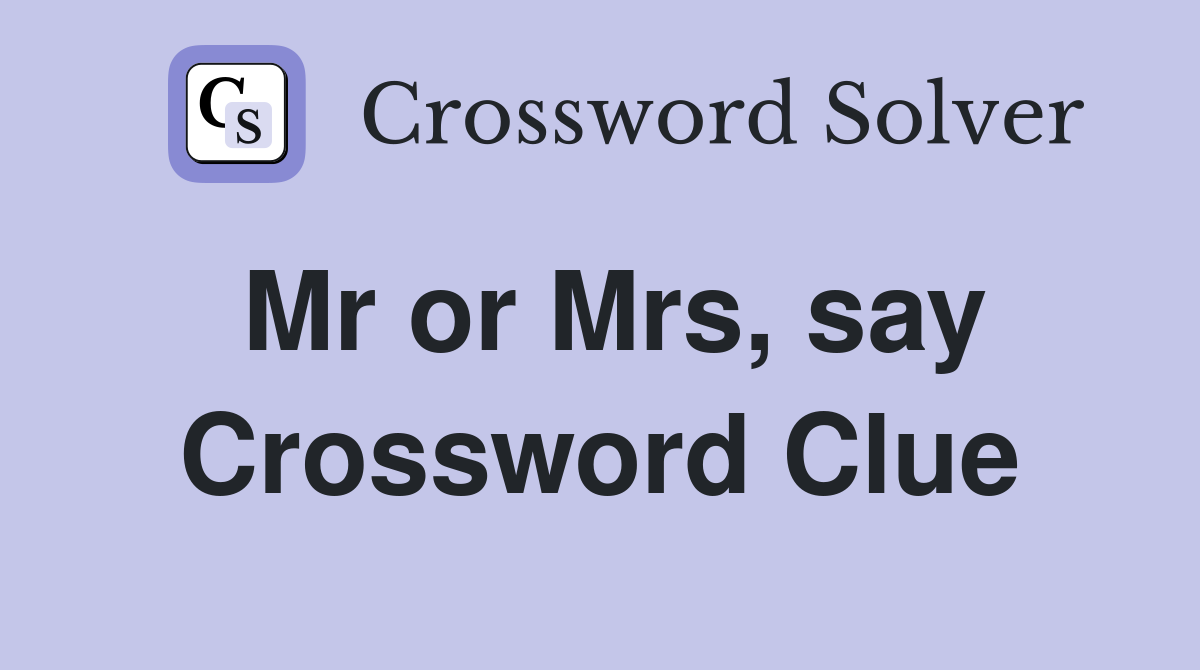 Mr or Mrs, say Crossword Clue