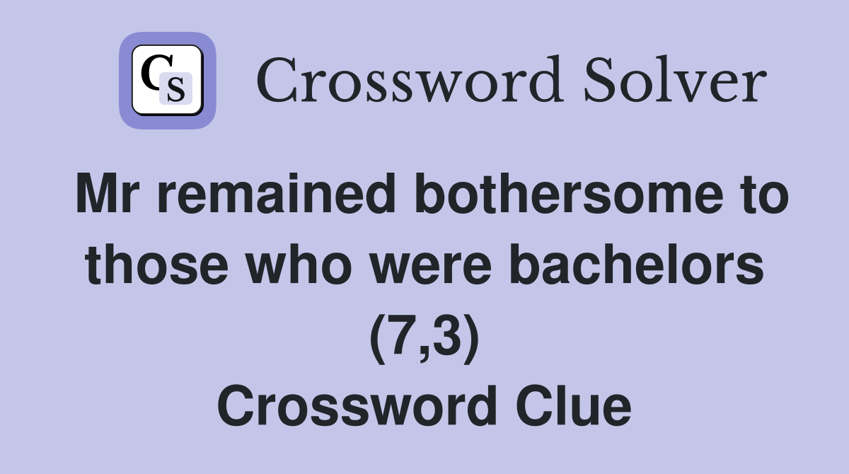 Mr remained bothersome to those who were bachelors (7,3) Crossword Clue