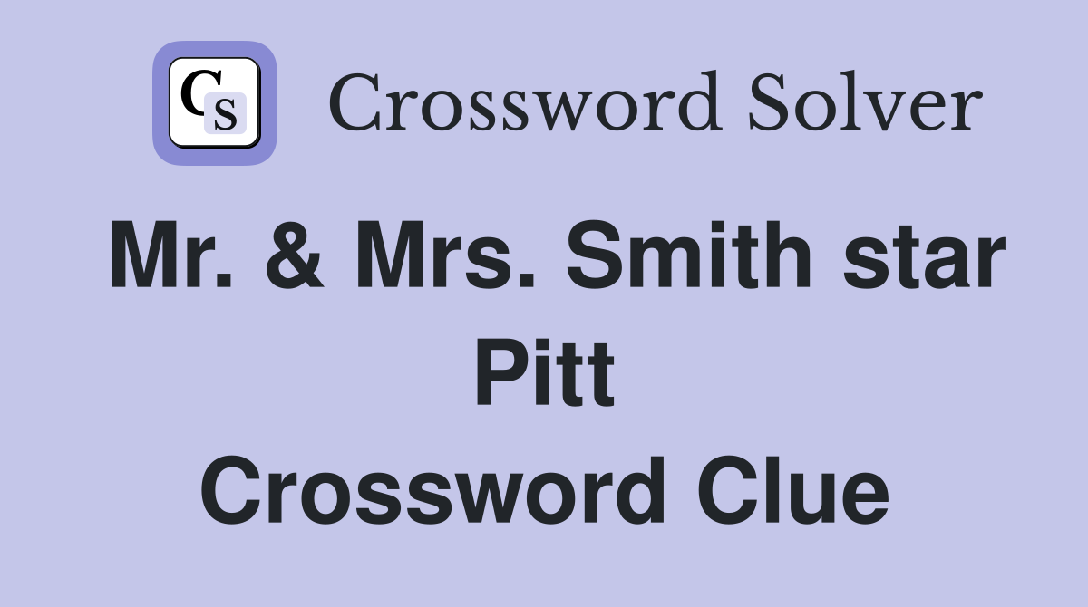 Mr. & Mrs. Smith star Pitt Crossword Clue