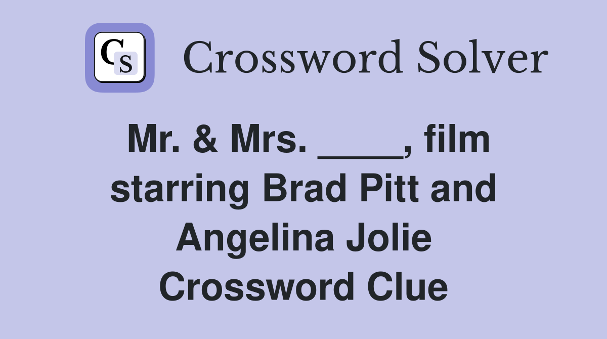 Mr. & Mrs. ____, film starring Brad Pitt and Angelina Jolie Crossword Clue