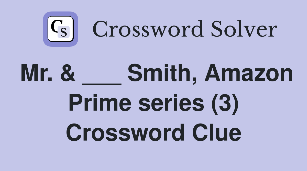 Mr. & ___ Smith, Amazon Prime series (3) Crossword Clue
