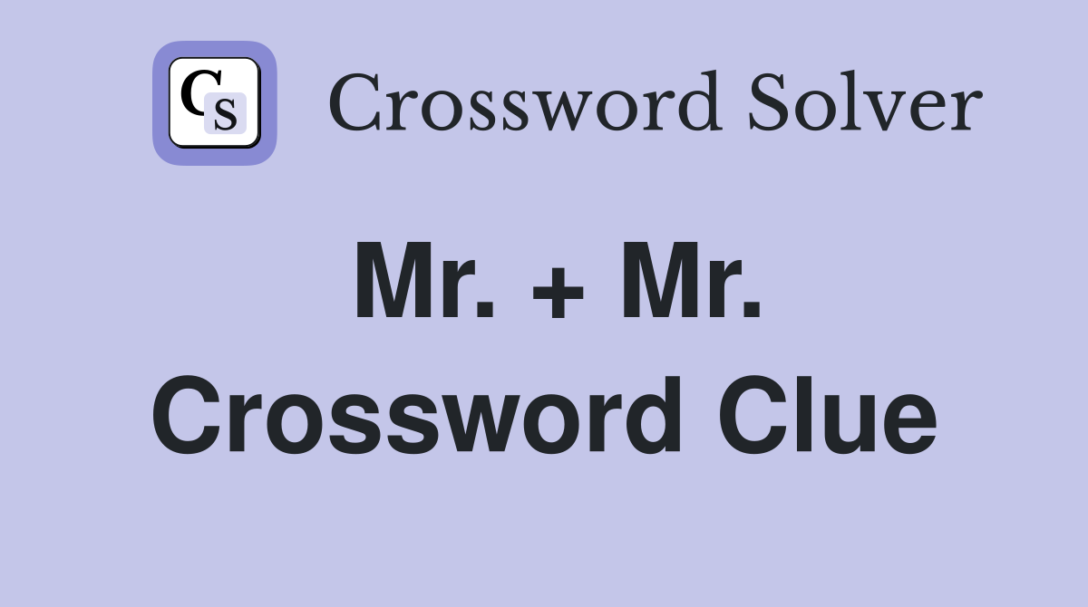 Mr. + Mr. Crossword Clue