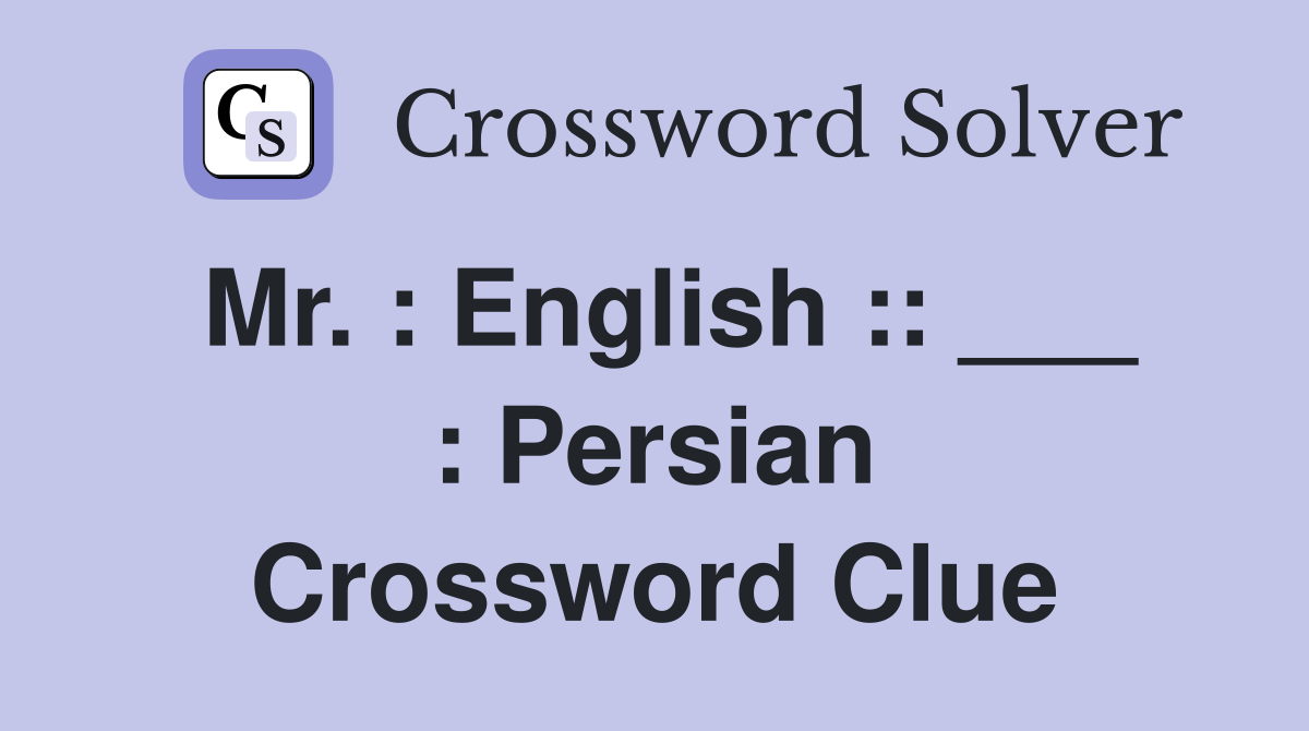 Mr. : English :: ___ : Persian Crossword Clue