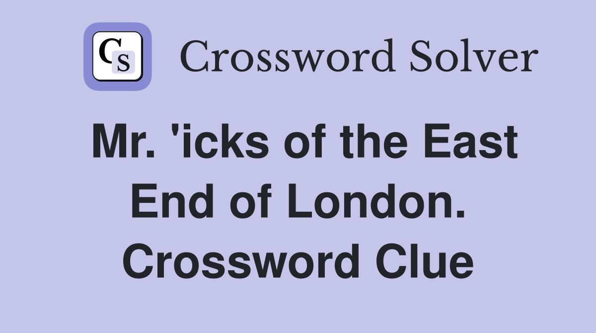 Mr. 'icks of the East End of London. Crossword Clue