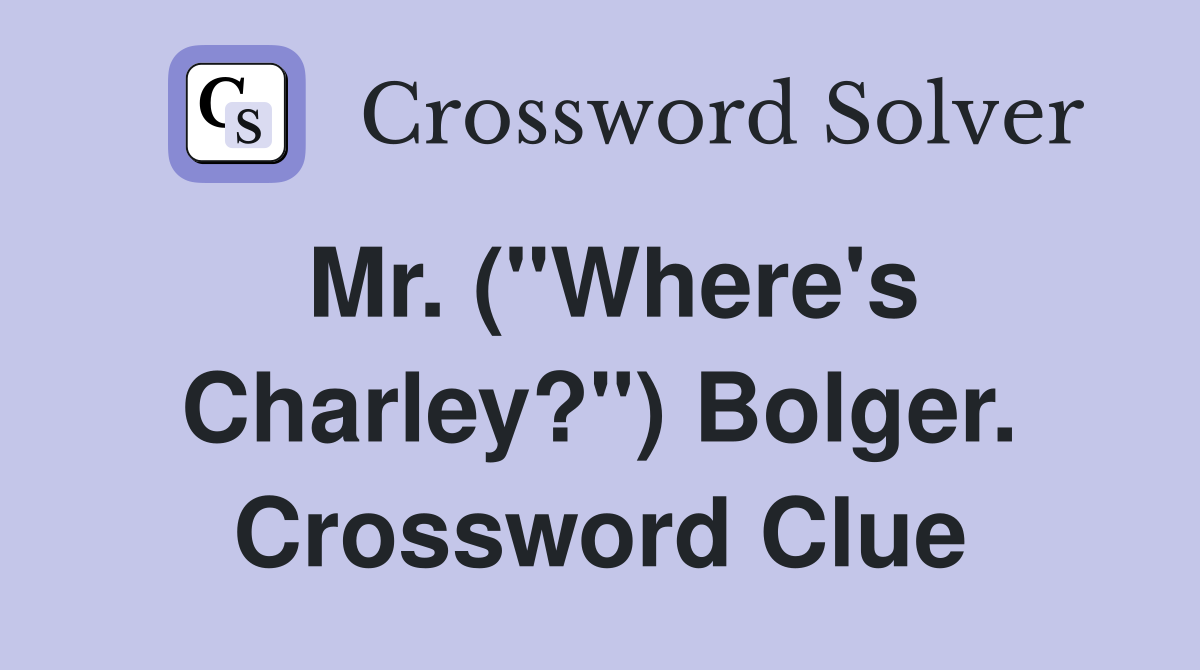 Mr. ("Where's Charley?") Bolger. Crossword Clue
