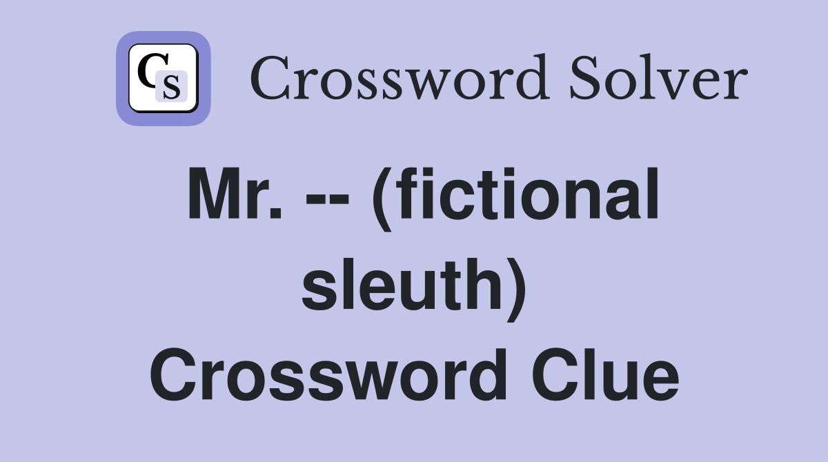Mr. -- (fictional sleuth) Crossword Clue