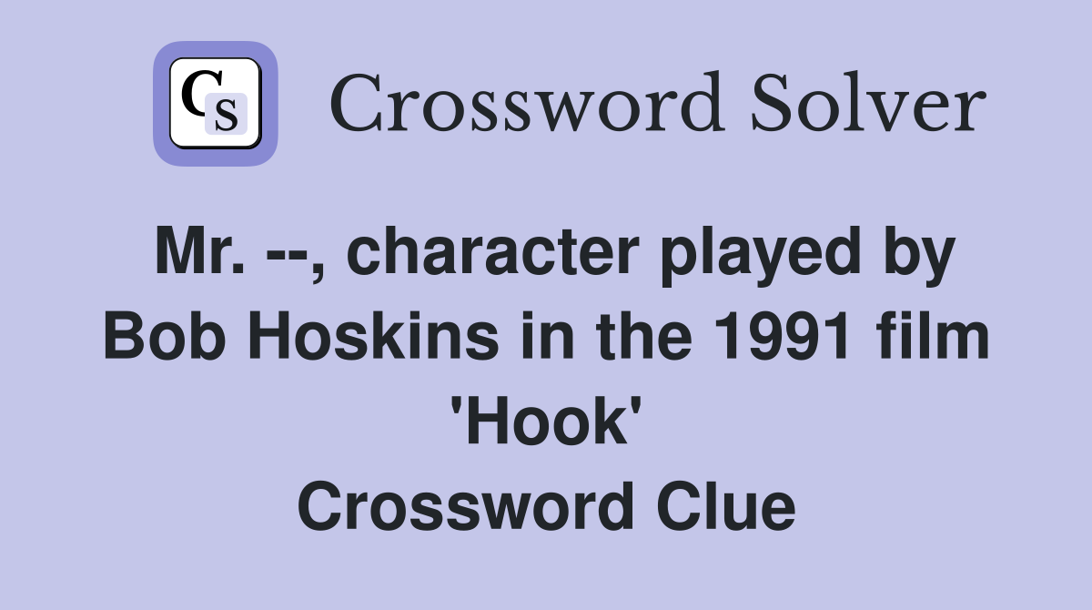 Mr. --, character played by Bob Hoskins in the 1991 film 'Hook' Crossword Clue