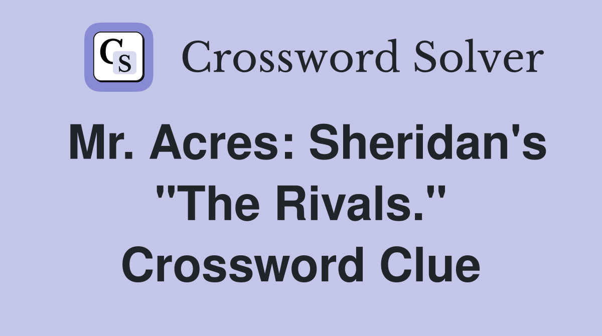 Mr. Acres: Sheridan's "The Rivals." Crossword Clue