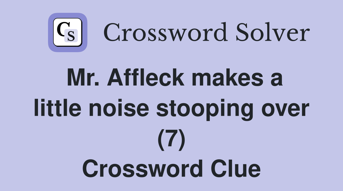Mr. Affleck makes a little noise stooping over (7) Crossword Clue