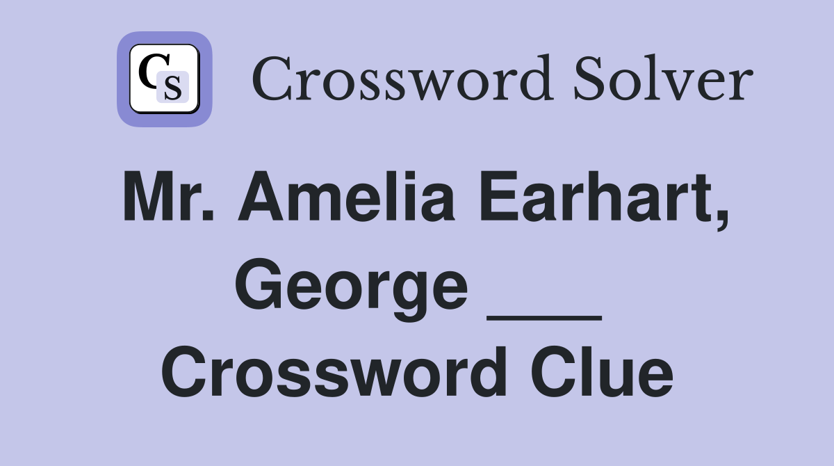 Mr. Amelia Earhart, George ___ Crossword Clue