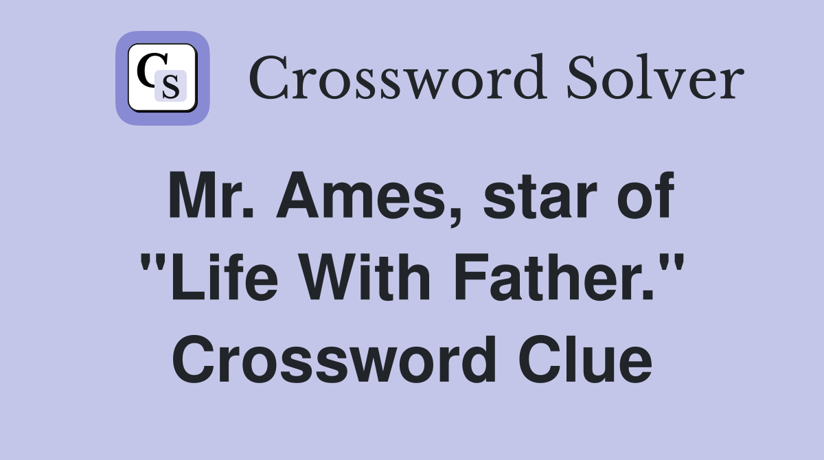 Mr. Ames, star of "Life With Father." Crossword Clue