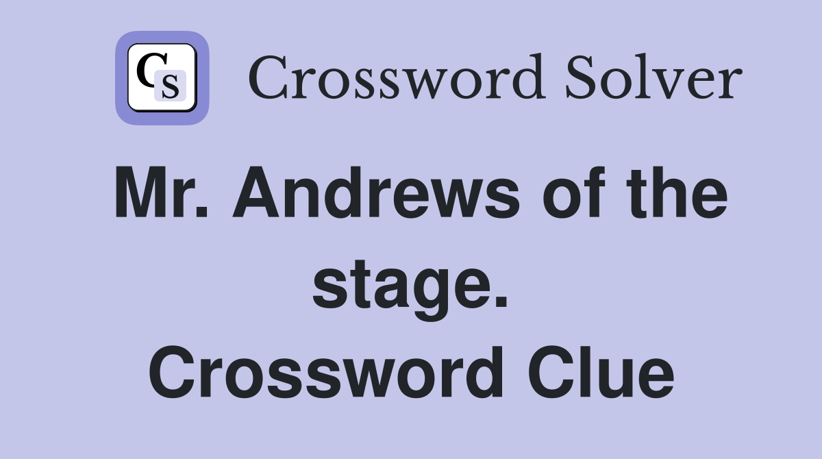 Mr. Andrews of the stage. Crossword Clue