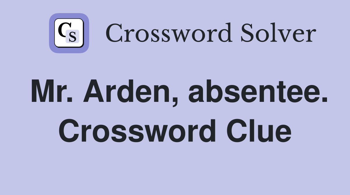 Mr. Arden, absentee. Crossword Clue