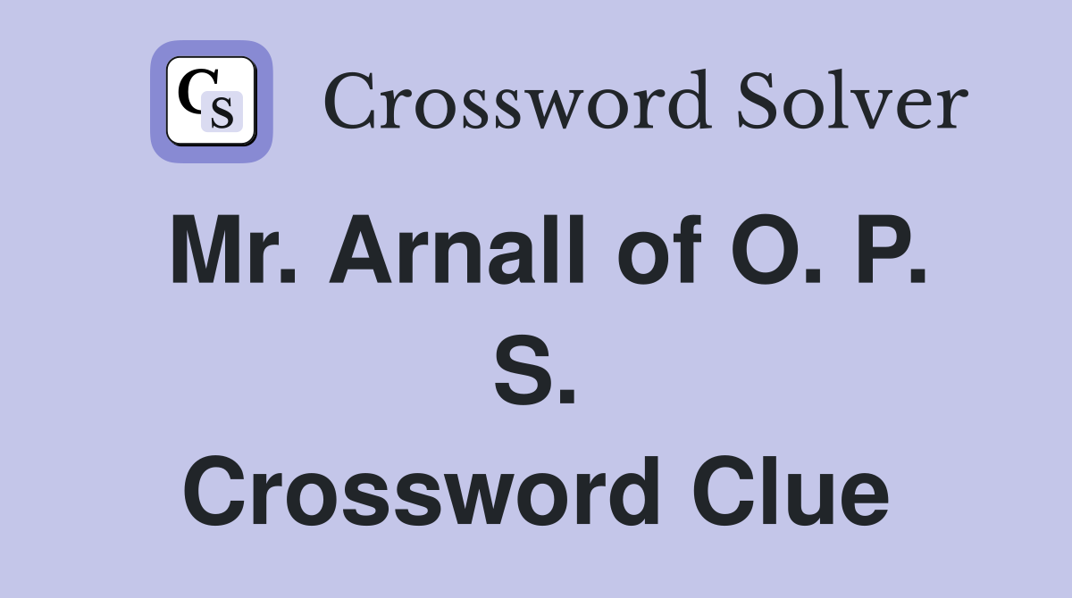 Mr. Arnall of O. P. S. Crossword Clue