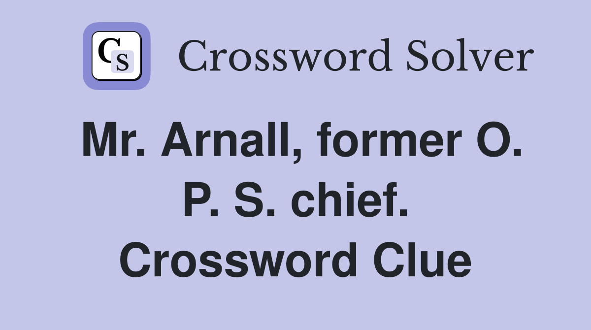 Mr. Arnall, former O. P. S. chief. Crossword Clue