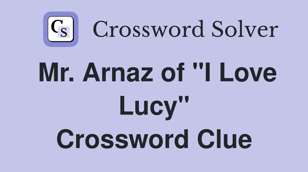 Mr. Arnaz of "I Love Lucy" Crossword Clue