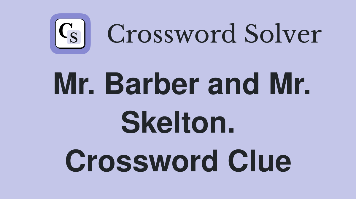 Mr. Barber and Mr. Skelton. Crossword Clue