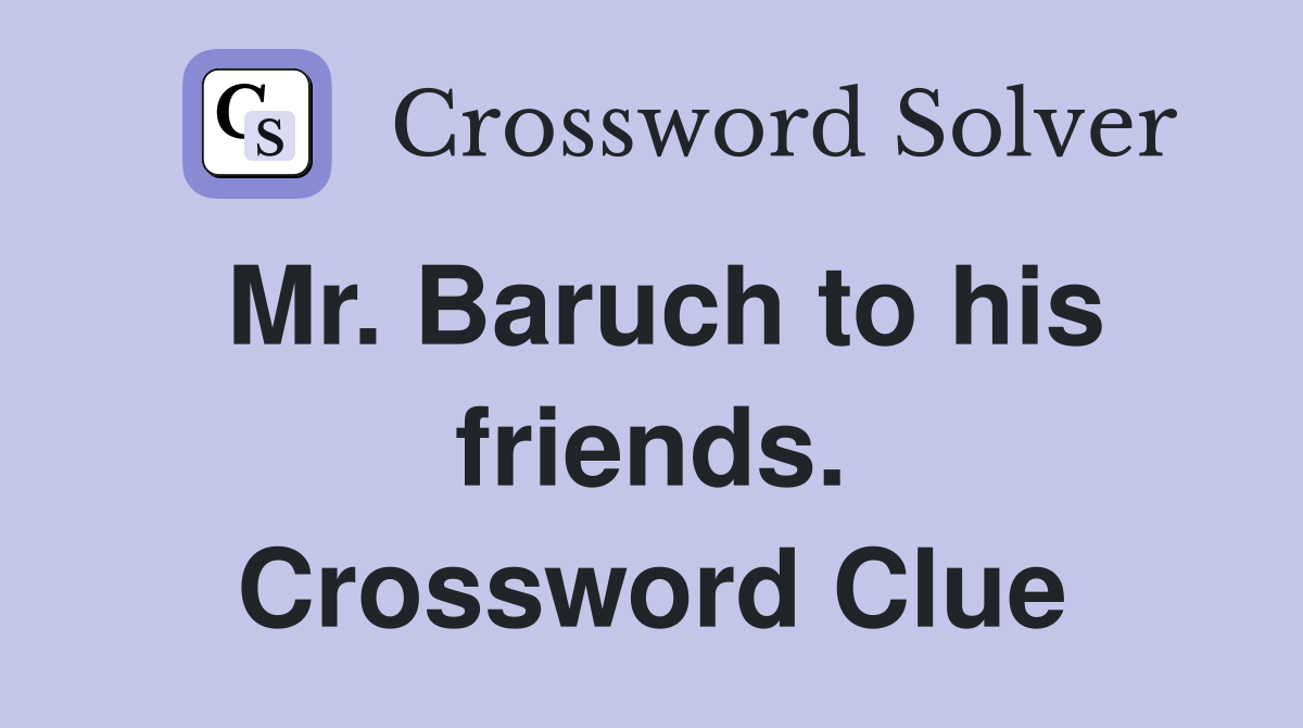 Mr. Baruch to his friends. Crossword Clue