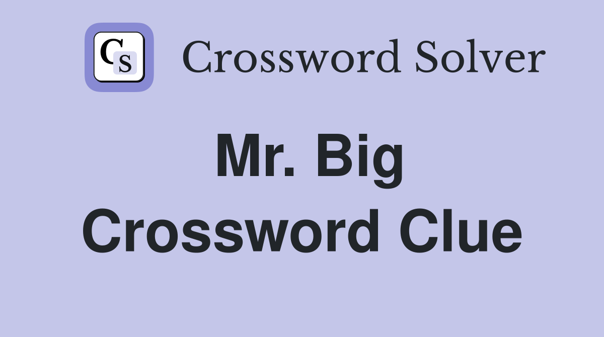 Mr. Big Crossword Clue