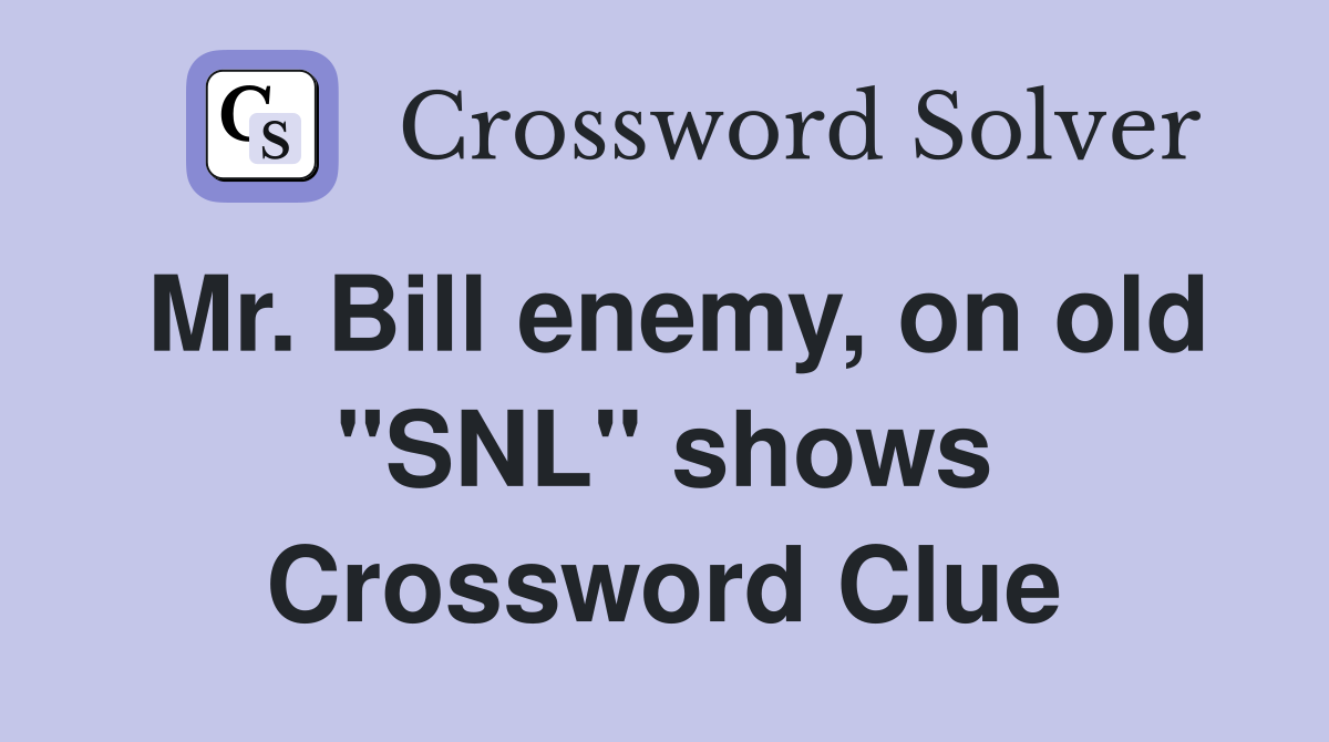 Mr. Bill enemy, on old "SNL" shows Crossword Clue