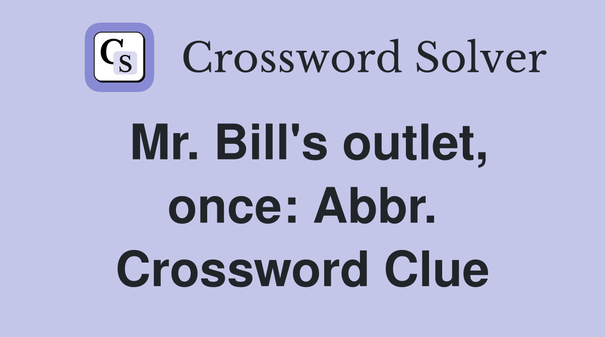 Mr. Bill's outlet, once: Abbr. Crossword Clue