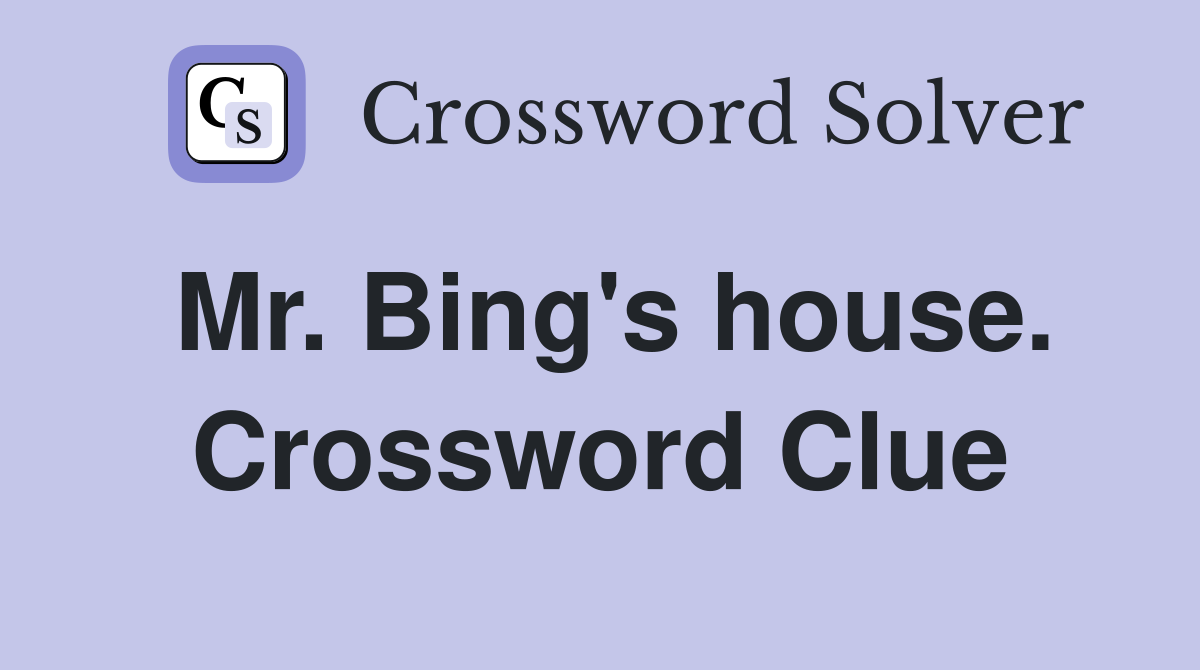 Mr. Bing's house. Crossword Clue