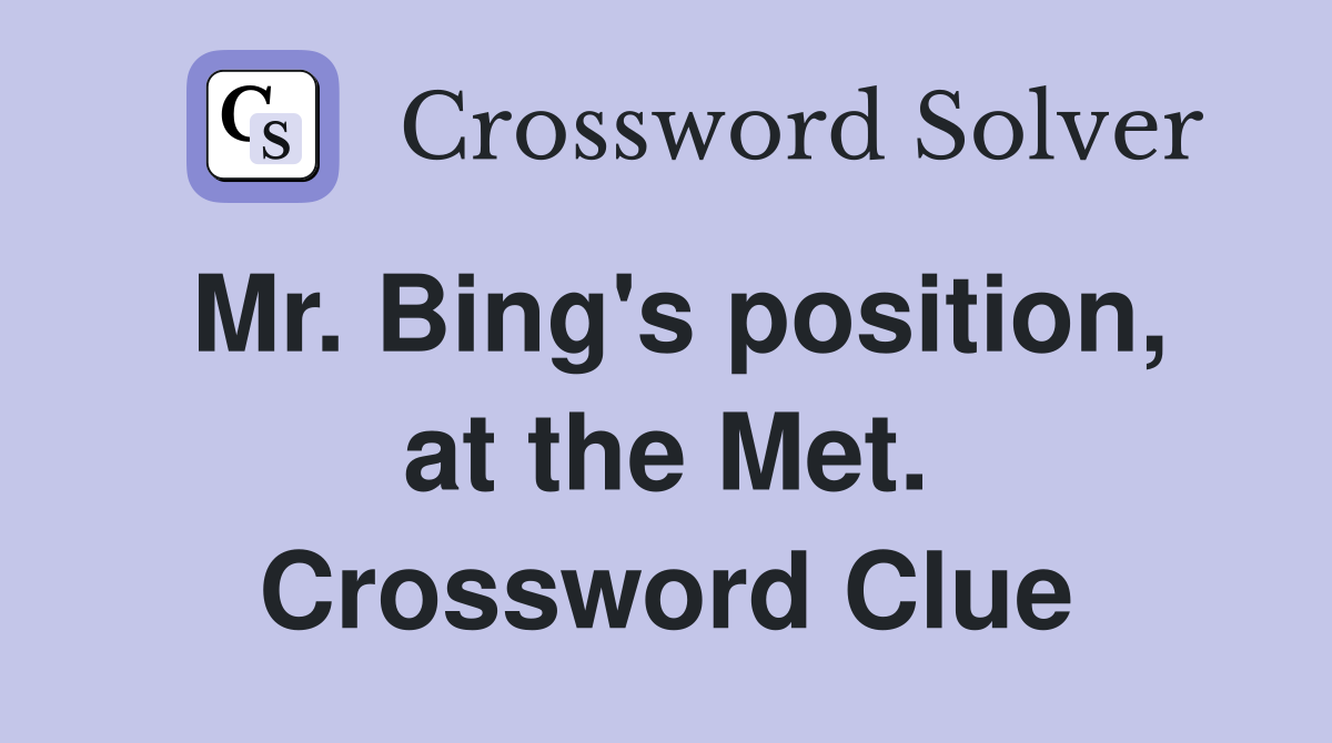 Mr. Bing's position, at the Met. Crossword Clue