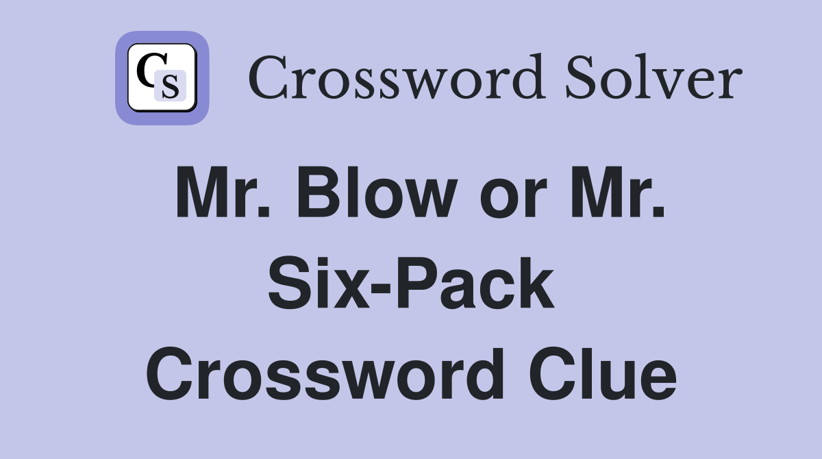 Mr. Blow or Mr. Six-Pack Crossword Clue