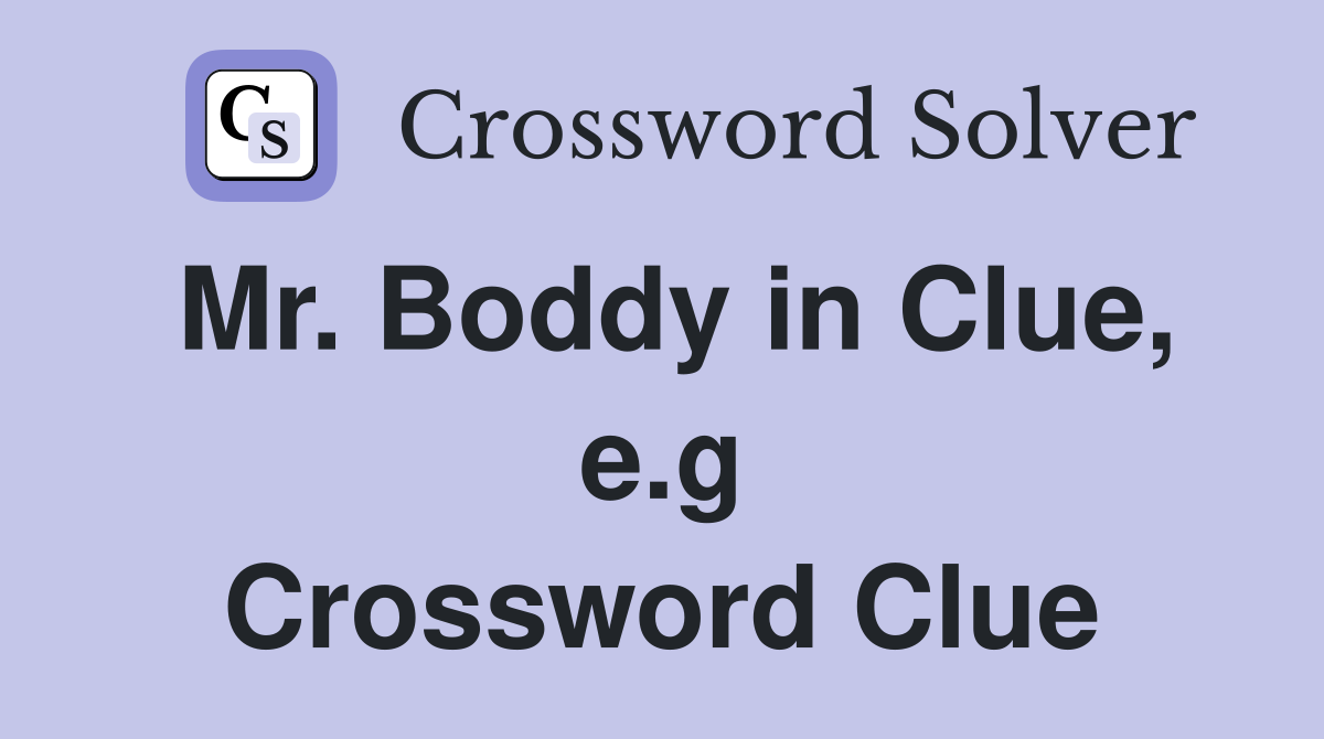 Mr. Boddy in Clue, e.g Crossword Clue
