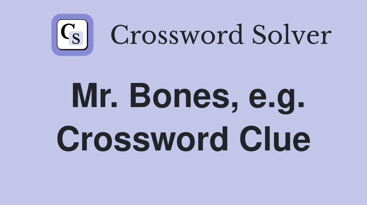 Mr. Bones, e.g. Crossword Clue