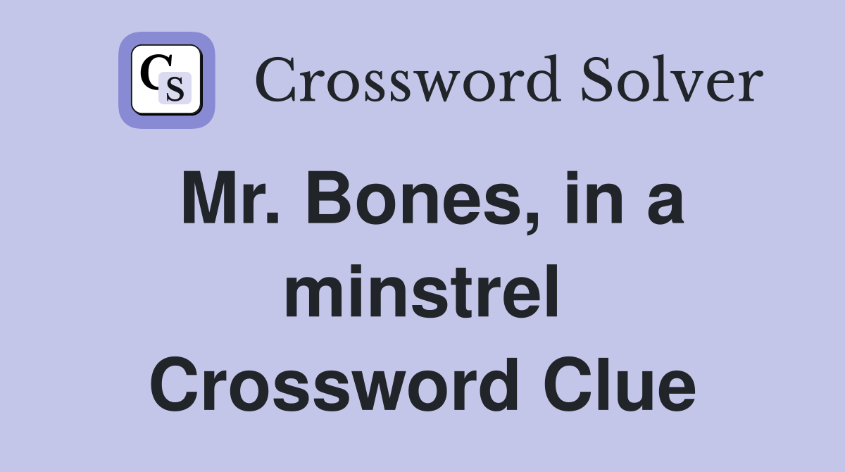 Mr. Bones, in a minstrel Crossword Clue