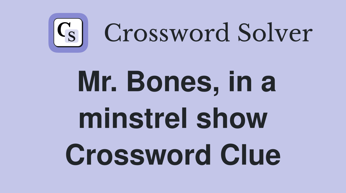 Mr. Bones, in a minstrel show Crossword Clue