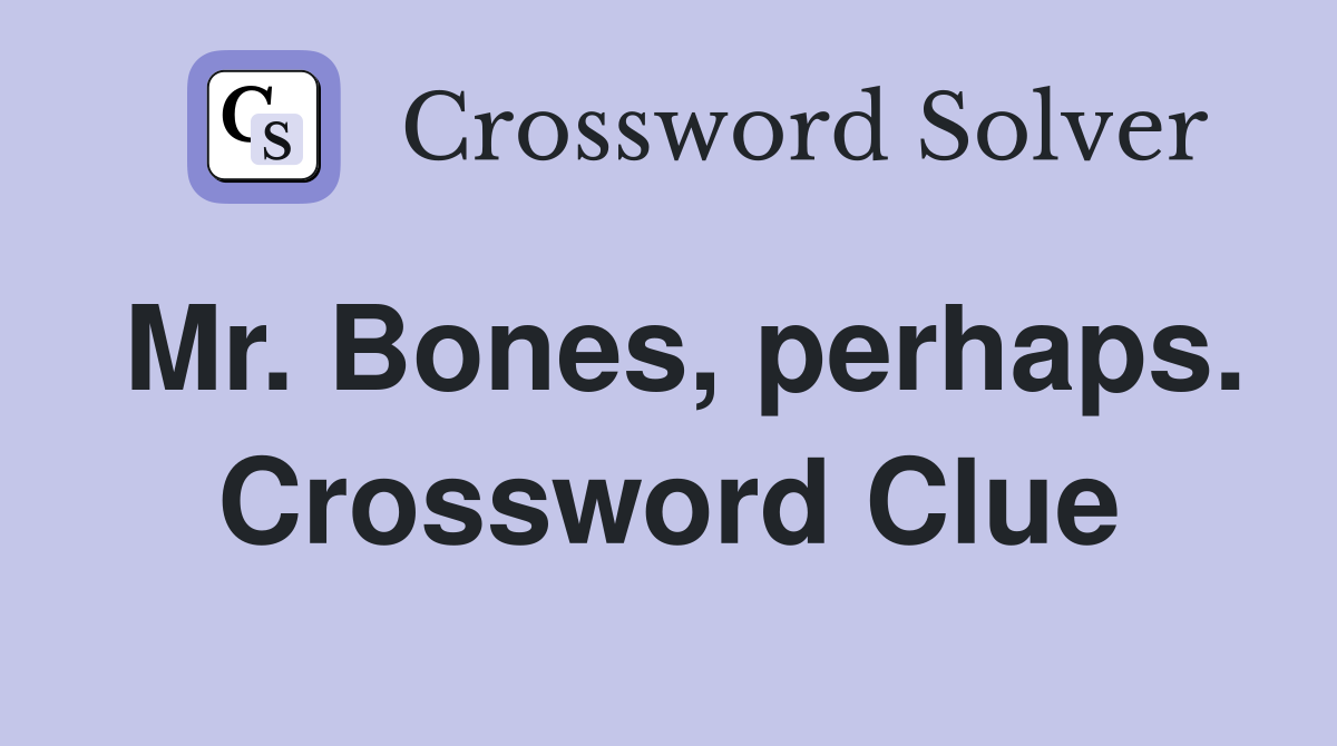 Mr. Bones, perhaps. Crossword Clue