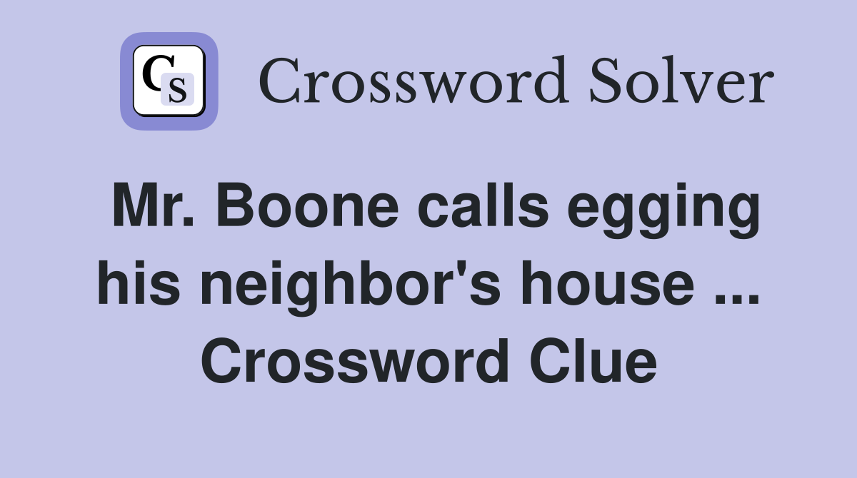 Mr. Boone calls egging his neighbor's house ... Crossword Clue