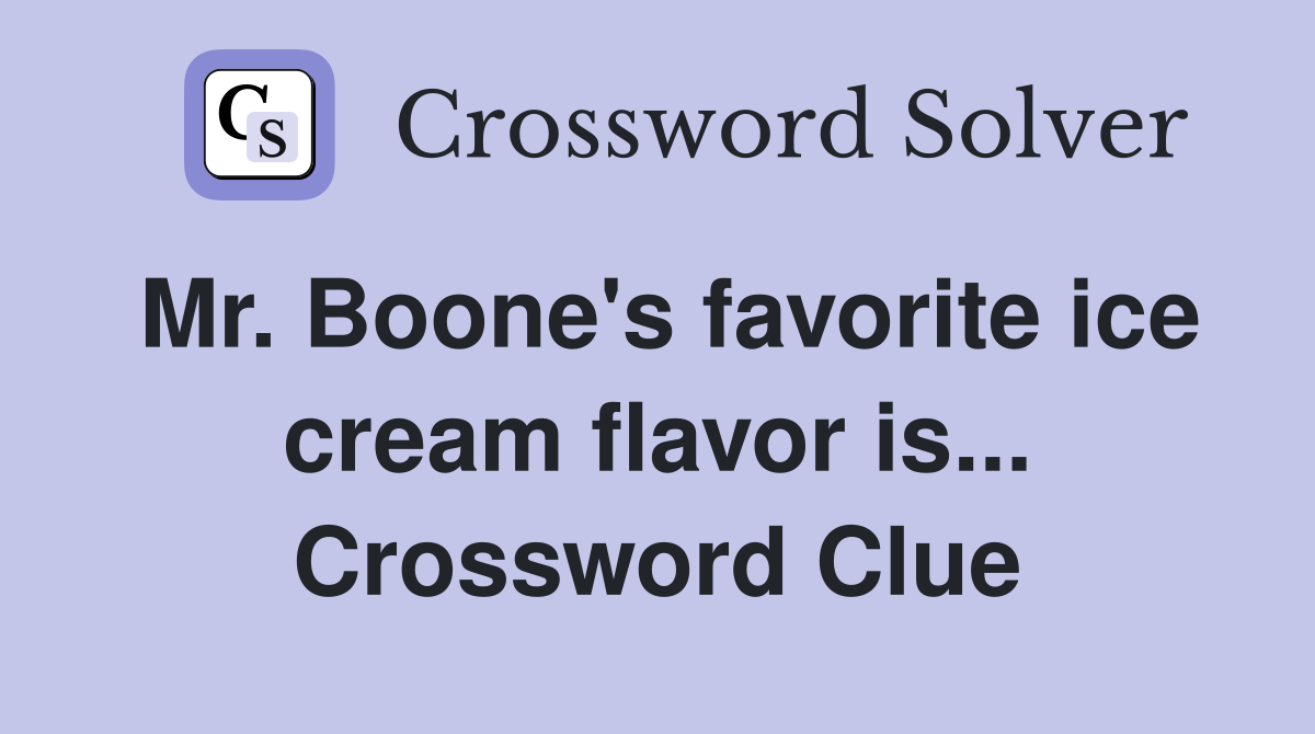 Mr. Boone's favorite ice cream flavor is... Crossword Clue