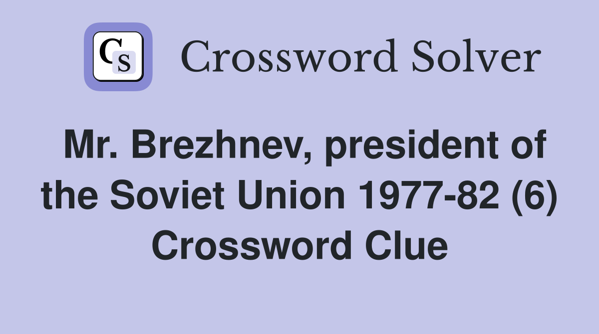 Mr. Brezhnev, president of the Soviet Union 1977-82 (6) Crossword Clue
