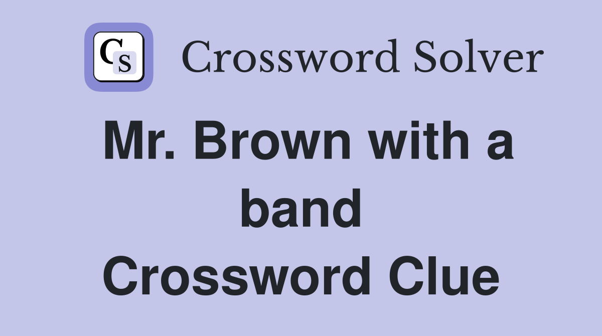 Mr. Brown with a band Crossword Clue